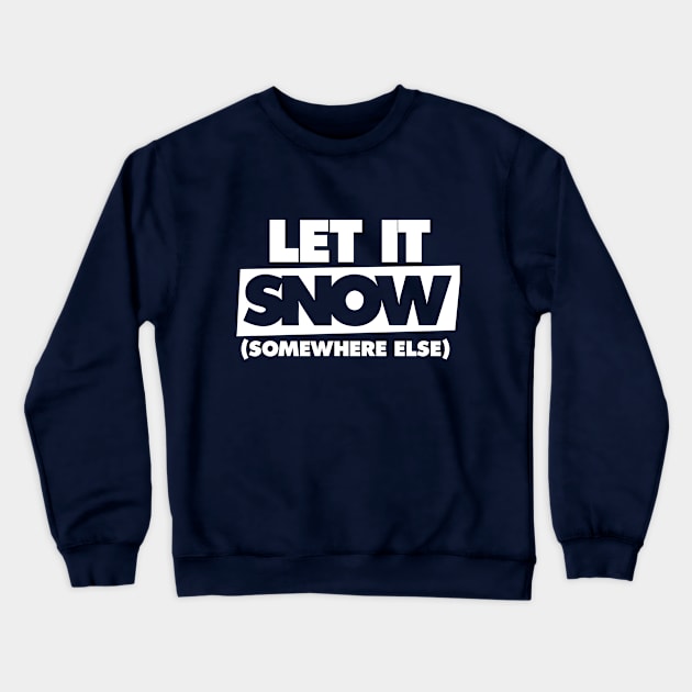 Let it snow somewhere else Crewneck Sweatshirt by bubbsnugg